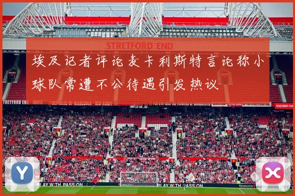 埃及记者评论麦卡利斯特言论称小球队常遭不公待遇引发热议
